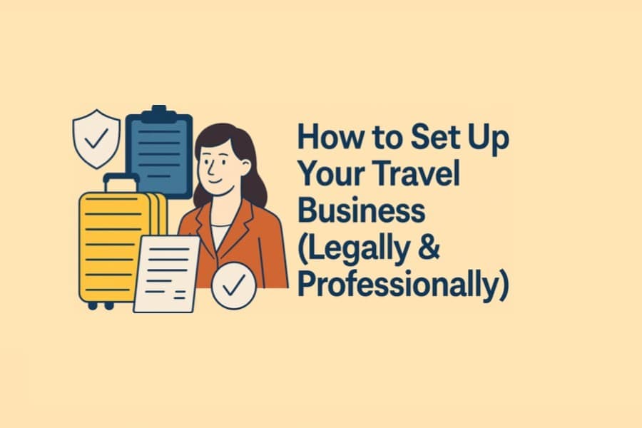The Travel Agent Course: Chapter 4 – How to Set Up Your Travel Business (Legally & Professionally)